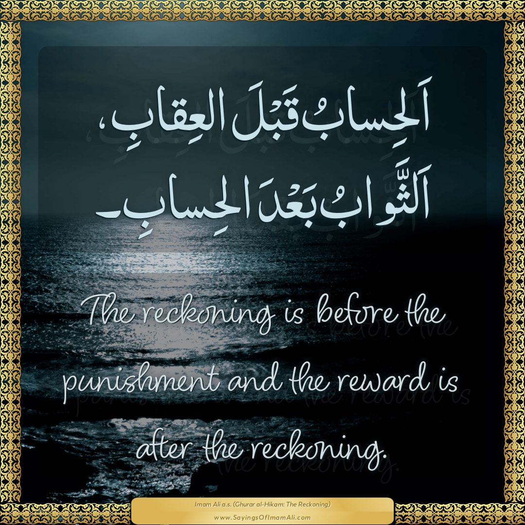 The reckoning is before the punishment and the reward is after the...